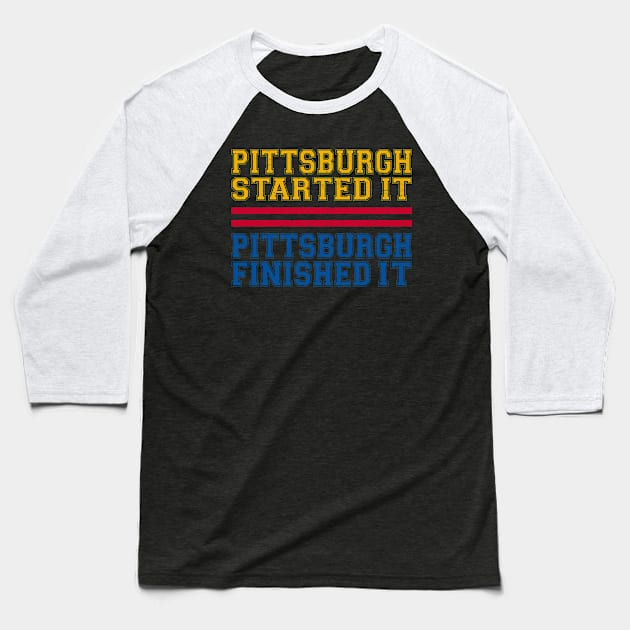 Pittsburgh Started It - Pittsburgh Finished It Baseball T-Shirt by Attia17